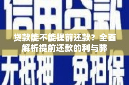 柘城贷款能不能提前还款？全面解析提前还款的利与弊