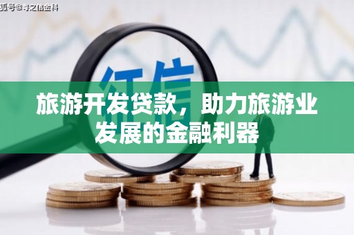 柘城旅游开发贷款，助力旅游业发展的金融利器