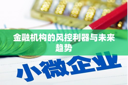 柘城金融机构的风控利器与未来趋势
