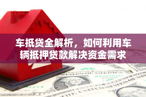 柘城车抵贷全解析，如何利用车辆抵押贷款解决资金需求