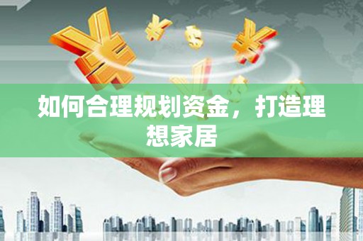 柘城如何合理规划资金，打造理想家居