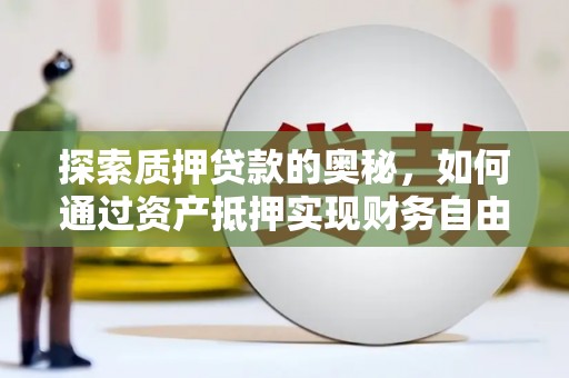 柘城探索质押贷款的奥秘，如何通过资产抵押实现财务自由