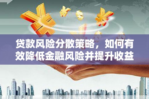 柘城贷款风险分散策略，如何有效降低金融风险并提升收益