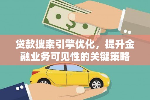 柘城贷款搜索引擎优化，提升金融业务可见性的关键策略