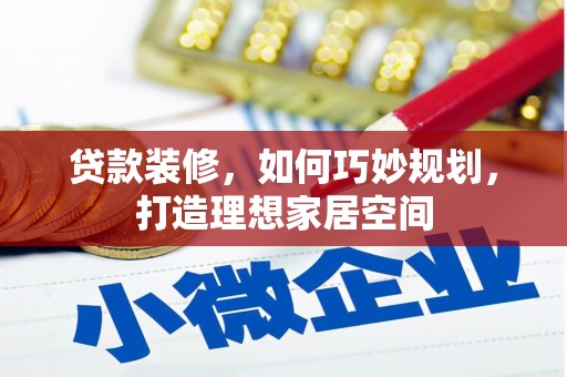 柘城贷款装修，如何巧妙规划，打造理想家居空间