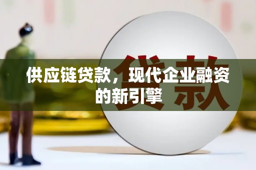 柘城供应链贷款，现代企业融资的新引擎