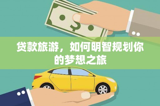 柘城贷款旅游，如何明智规划你的梦想之旅