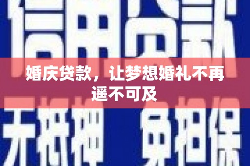 柘城婚庆贷款，让梦想婚礼不再遥不可及