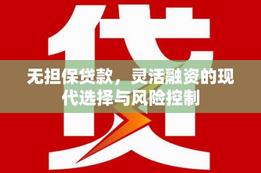 柘城无担保贷款，灵活融资的现代选择与风险控制