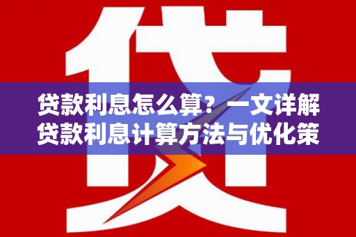 柘城贷款利息怎么算？一文详解贷款利息计算方法与优化策略