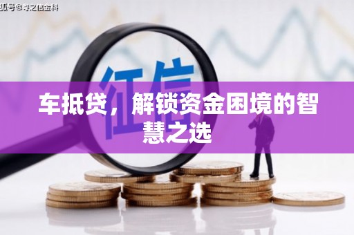 柘城车抵贷，解锁资金困境的智慧之选