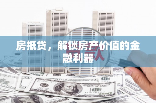 柘城房抵贷，解锁房产价值的金融利器
