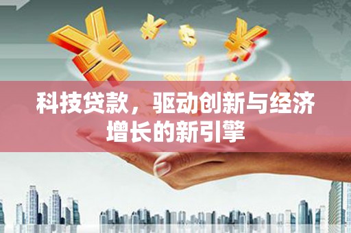 柘城科技贷款，驱动创新与经济增长的新引擎