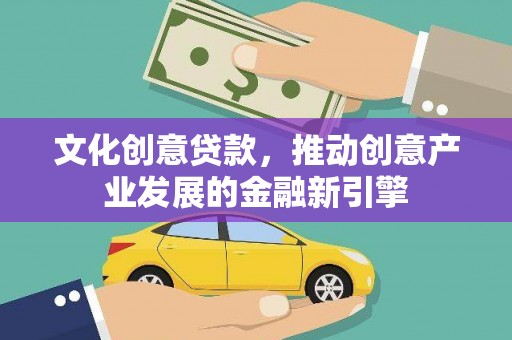 柘城文化创意贷款，推动创意产业发展的金融新引擎