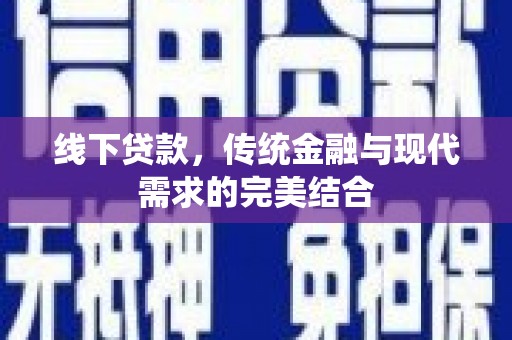 柘城线下贷款，传统金融与现代需求的完美结合