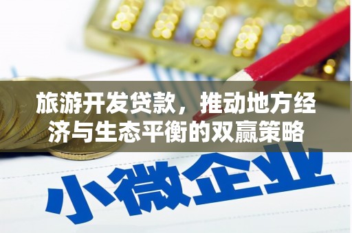 柘城旅游开发贷款，推动地方经济与生态平衡的双赢策略