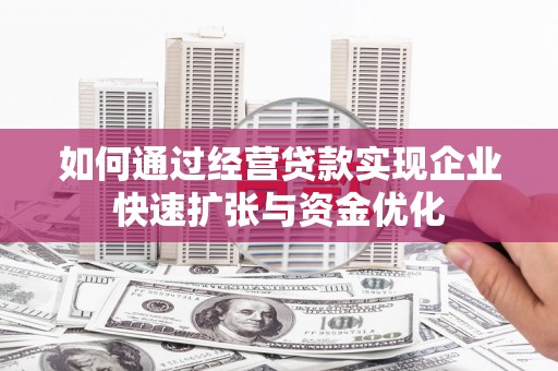 柘城如何通过经营贷款实现企业快速扩张与资金优化