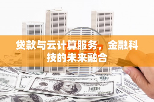 柘城贷款与云计算服务，金融科技的未来融合