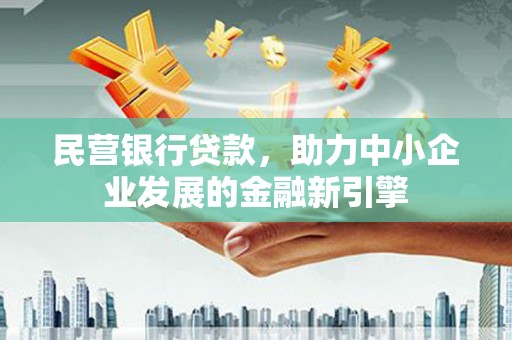 柘城民营银行贷款，助力中小企业发展的金融新引擎