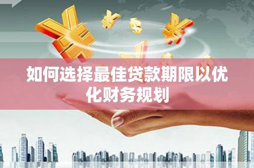 柘城如何选择最佳贷款期限以优化财务规划