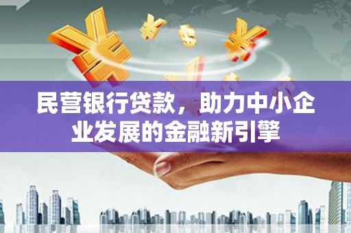 柘城民营银行贷款，助力中小企业发展的金融新引擎